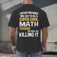 I Never Dreamed One Day I'd Be A Cool Math Teacher Men's Back Print T-Shirt, gift for family, gift for coworker