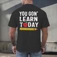 You Gon' Learn Today First Day Of School Teacher Men Women Kids Men's Back Print T-Shirt, gift for family, gift for coworker