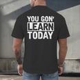 You Gon Learn Today Teacher Teaching Men's Back Print T-Shirt, gift for family, gift for coworker You Gon Learn Today Teacher Teaching Men's Back Print T-Shirt, gift for family, gift for coworker