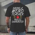 Having a Weird Teacher Builds Character School Teacher Men's Back Print T-Shirt, gift for family, gift for coworker Having a Weird Teacher Builds Character School Teacher Men's Back Print T-Shirt, gift for family, gift for coworker
