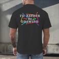 I'd Rather Be Drawing Artist Art Teacher Sketching Lover For Men Women Girls Kids Men's Back Print T-Shirt, gift for family, gift for coworker