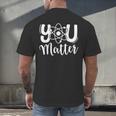 You Matter Science Teacher Chemistry Biology Kindness Kind Men's Back Print T-Shirt, gift for family, gift for coworker You Matter Science Teacher Chemistry Biology Kindness Kind Men's Back Print T-Shirt, gift for family, gift for coworker