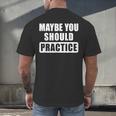 Maybe You Should Practice Music Teacher Band Director Men's Back Print T-Shirt, gift for family, gift for coworker Maybe You Should Practice Music Teacher Band Director Men's Back Print T-Shirt, gift for family, gift for coworker