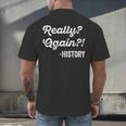 Really Again History History Teacher Saying T-Shirt Men's Back Print T-Shirt, gift for family, gift for coworker Really Again History History Teacher Saying T-Shirt Men's Back Print T-Shirt, gift for family, gift for coworker