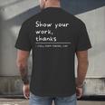 Show Your Work Thanks Math Teacher Men's Back Print T-Shirt, gift for family, gift for coworker Show Your Work Thanks Math Teacher Men's Back Print T-Shirt, gift for family, gift for coworker
