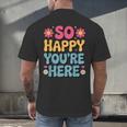 So Happy You’Re Here Groovy Retro Positivity Women Teacher Men's Back Print T-Shirt, gift for family, gift for coworker So Happy You’Re Here Groovy Retro Positivity Women Teacher Men's Back Print T-Shirt, gift for family, gift for coworker
