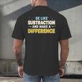 Be Like Subtraction And Make A Difference Teachers Men's Back Print T-Shirt, gift for family, gift for coworker