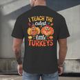 I Teach The Cutest Little Turkeys Teacher Thanksgiving Men's Back Print T-Shirt, gift for family, gift for coworker I Teach The Cutest Little Turkeys Teacher Thanksgiving Men's Back Print T-Shirt, gift for family, gift for coworker