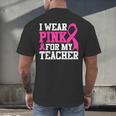I Wear Pink For My Teacher Breast Cancer Awareness Men's Back Print T-Shirt, gift for family, gift for coworker I Wear Pink For My Teacher Breast Cancer Awareness Men's Back Print T-Shirt, gift for family, gift for coworker