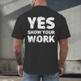 Yes Show Your Work Gteat Testing Math Teacher T-Shirt Men's Back Print T-Shirt, gift for family, gift for coworker