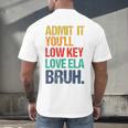 Admit It You Low Key Love ELA Bruh First Day School Teacher Men's Back Print T-Shirt, gift for family, gift for coworker