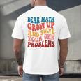 Dear Math Grow Up And Solve Your Own Problems Teens Teacher Men's Back Print T-Shirt, gift for family, gift for coworker
