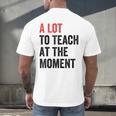 A Lot To Teach At The Moment Women's Teacher Tee Men's Back Print T-Shirt, gift for family, gift for coworker A Lot To Teach At The Moment Women's Teacher Tee Men's Back Print T-Shirt, gift for family, gift for coworker