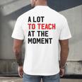 Quote A Lot To Teach At The Moment Teacher Women Men's Back Print T-Shirt, gift for family, gift for coworker Quote A Lot To Teach At The Moment Teacher Women Men's Back Print T-Shirt, gift for family, gift for coworker
