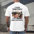 I Teach Young People About Dead-People History Teachers Men's Back Print T-Shirt, gift for family, gift for coworker