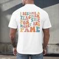Teachers I Became A Teacher For The Money And Fame Men Women Men's Back Print T-Shirt, gift for family, gift for coworker Teachers I Became A Teacher For The Money And Fame Men Women Men's Back Print T-Shirt, gift for family, gift for coworker