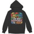 Dinosaurs Didnt Read Look What Happened To Them Cute Teacher Unisex Hoodie, trending gift Dinosaurs Didnt Read Look What Happened To Them Cute Teacher Unisex Hoodie, trending gift