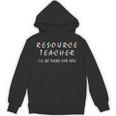Resource Teacher I'Ll Be There For You Resource Squad Team Unisex Hoodie, trending gift Resource Teacher I'Ll Be There For You Resource Squad Team Unisex Hoodie, trending gift