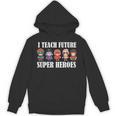 I Teach Future Superheroes Last Day Back To School Teacher Unisex Hoodie, Future Teacher Gifts, trending gift