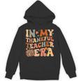 In My Thankful Teacher Era Cute Groovy Thanksgiving Teacher Unisex Hoodie, Groovy Teacher Gifts, trending gift