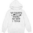 Teacher Witch Halloween My Broom Broke So Now I Teach For Men Women Unisex Hoodie, trending gift Teacher Witch Halloween My Broom Broke So Now I Teach For Men Women Unisex Hoodie, trending gift