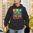 Bruh Did You Even Show Your Work For Science Teachers For Men Women Unisex Hoodie, Science Teacher Hoodies, funny gift