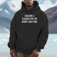 I Became A Teacher For The Money And Fame Unisex Hoodie, novelty gifts, funny gifts I Became A Teacher For The Money And Fame Unisex Hoodie, novelty gifts, funny gifts