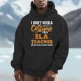 I Don't Need A Costume I'm A ELA Teacher Halloween Unisex Hoodie, novelty gifts, funny gifts I Don't Need A Costume I'm A ELA Teacher Halloween Unisex Hoodie, novelty gifts, funny gifts