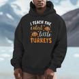 I Teach The Cutest Little Turkeys For Teacher Thanksgiving Unisex Hoodie, novelty gifts, funny gifts
