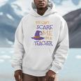 You Can't Scare Me I'm A Teacher Unisex Hoodie, novelty gifts, funny gifts