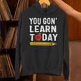 You Gon' Learn Today First Day Of School Teacher Men Women Kids Unisex Hoodie, gift for family, gift for coworker You Gon' Learn Today First Day Of School Teacher Men Women Kids Unisex Hoodie, gift for family, gift for coworker