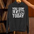 You Gon Learn Today Teacher Teaching Unisex Hoodie, gift for family, gift for coworker
