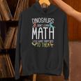 Math Teacher Dinosaurs Didn't Learn Math Mathematics Unisex Hoodie, gift for family, gift for coworker