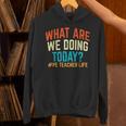 PE Teacher Life What Are We Doing Today Men Women Unisex Hoodie, Pe Teacher Hoodies, gift for family, gift for coworker