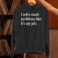 I Solve Math Problems Like It's My Job Math Teacher Unisex Hoodie, gift for family, gift for coworker I Solve Math Problems Like It's My Job Math Teacher Unisex Hoodie, gift for family, gift for coworker
