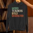 Weird Teachers Build Character Teacher Appreciation Week Day Unisex Hoodie, gift for family, gift for coworker