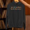 Weird Teachers Build Character Teacher Back To School Unisex Hoodie, gift for family, gift for coworker