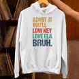 Admit It You Low Key Love ELA Bruh First Day School Teacher Unisex Hoodie, gift for family, gift for coworker