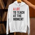 A Lot To Teach At The Moment Women's Teacher Tee Unisex Hoodie, gift for family, gift for coworker