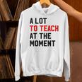 Quote A Lot To Teach At The Moment Teacher Women Unisex Hoodie, gift for family, gift for coworker Quote A Lot To Teach At The Moment Teacher Women Unisex Hoodie, gift for family, gift for coworker