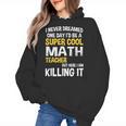 I Never Dreamed One Day I'd Be A Cool Math Teacher Women's Hoodie, trending gift
