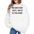 No One Ever Says Math Is Too Hard Teacher Lie Party Women's Hoodie, trending gift No One Ever Says Math Is Too Hard Teacher Lie Party Women's Hoodie, trending gift