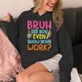 Bruh Did You Even Show Your Work Humorous Math Teacher Women's Hoodie, funny design Bruh Did You Even Show Your Work Humorous Math Teacher Women's Hoodie, funny design