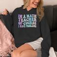 Math Teacher Im a Math Teacher Of Course I Have Problems Women's Hoodie, funny design Math Teacher Im a Math Teacher Of Course I Have Problems Women's Hoodie, funny design