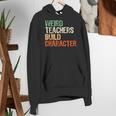 Weird Teachers Build Character Teacher Appreciation Week Day Women's Hoodie, funny gift Weird Teachers Build Character Teacher Appreciation Week Day Women's Hoodie, funny gift