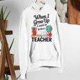 When I Grow Up I Want To Be Teacher Kids Women's Hoodie, funny gift When I Grow Up I Want To Be Teacher Kids Women's Hoodie, funny gift