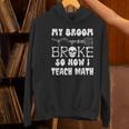 My Broom Broke So Now I Teach Math Halloween Teacher Costume For Men Women Women's Hoodie, gift for family, gift for coworker My Broom Broke So Now I Teach Math Halloween Teacher Costume For Men Women Women's Hoodie, gift for family, gift for coworker