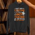 I Don't Need A Costume I'm Math Teacher Costume Halloween Men Women Women's Hoodie, gift for family, gift for coworker