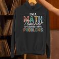 I'm A Math Teacher Of Course I Have Problems Back To School Women's Hoodie, gift for family, gift for coworker I'm A Math Teacher Of Course I Have Problems Back To School Women's Hoodie, gift for family, gift for coworker