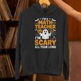I'm A Math Teacher I'm Scary All Year Long Spooky Halloween Women's Hoodie, gift for family, gift for coworker I'm A Math Teacher I'm Scary All Year Long Spooky Halloween Women's Hoodie, gift for family, gift for coworker